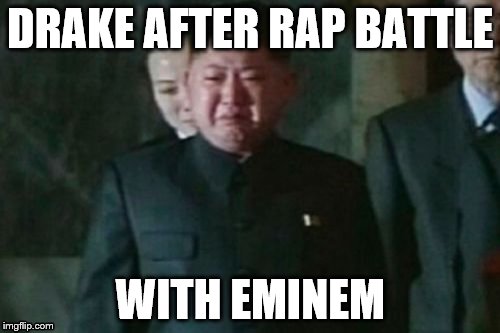 Eminem is boss player. | DRAKE AFTER RAP BATTLE; WITH EMINEM | image tagged in memes,kim jong un sad | made w/ Imgflip meme maker