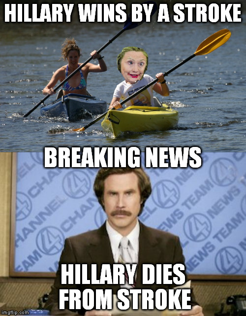 That would be a stroke of luck. | HILLARY WINS BY A STROKE; BREAKING NEWS; HILLARY DIES FROM STROKE | image tagged in hillary clinton | made w/ Imgflip meme maker