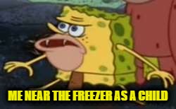 ME NEAR THE FREEZER AS A CHILD | made w/ Imgflip meme maker