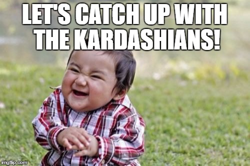 Evil Toddler Meme | LET'S CATCH UP WITH THE KARDASHIANS! | image tagged in memes,evil toddler | made w/ Imgflip meme maker