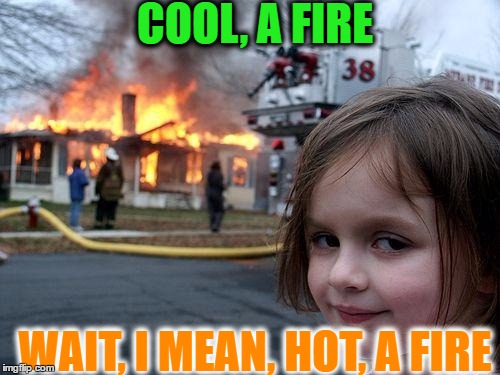 Disaster Girl Meme | COOL, A FIRE; WAIT, I MEAN, HOT, A FIRE | image tagged in memes,disaster girl | made w/ Imgflip meme maker