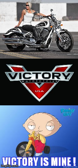 Stewie gets a new girl | VICTORY IS MINE ! | image tagged in stewie griffin,biker girl,and she rides,victory motorcycles,motorcycles | made w/ Imgflip meme maker