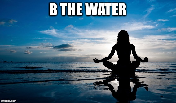 B THE WATER | made w/ Imgflip meme maker