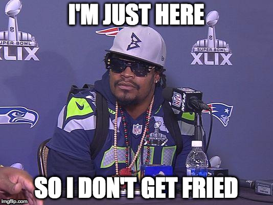 Marshawn Lynch | I'M JUST HERE; SO I DON'T GET FRIED | image tagged in marshawn lynch,AdviceAnimals | made w/ Imgflip meme maker