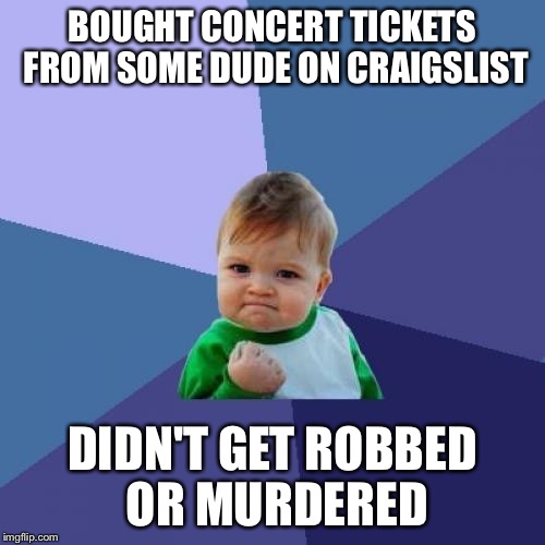 Favorite two bands of all time at one concert? Rock on! | BOUGHT CONCERT TICKETS FROM SOME DUDE ON CRAIGSLIST; DIDN'T GET ROBBED OR MURDERED | image tagged in success kid,metallica,avenged sevenfold,once in a lifetime,craigslist,didn't die | made w/ Imgflip meme maker