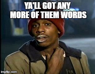 Y'all Got Any More Of That | YA'LL GOT ANY MORE OF THEM WORDS | image tagged in memes,yall got any more of | made w/ Imgflip meme maker