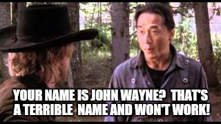YOUR NAME IS JOHN WAYNE?  THAT'S A TERRIBLE  NAME AND WON'T WORK! | made w/ Imgflip meme maker