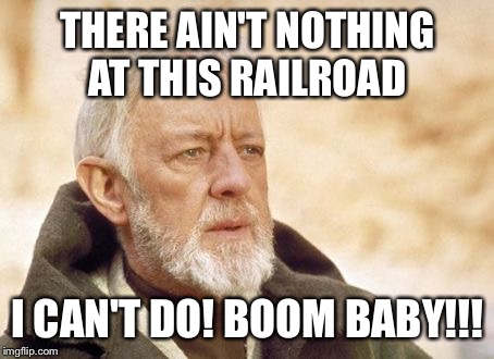 Obi Wan Kenobi | THERE AIN'T NOTHING AT THIS RAILROAD; I CAN'T DO! BOOM BABY!!! | image tagged in memes,obi wan kenobi | made w/ Imgflip meme maker