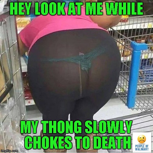 HEY LOOK AT ME WHILE MY THONG SLOWLY CHOKES TO DEATH | made w/ Imgflip meme maker