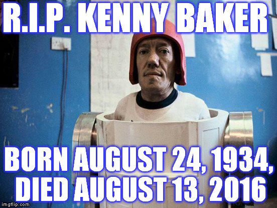 I pour this meme out for our fallen homie... | R.I.P. KENNY BAKER; BORN AUGUST 24, 1934, DIED AUGUST 13, 2016 | image tagged in memes,kenny baker,r2-d2,star wars,time bandits,willow | made w/ Imgflip meme maker