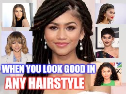 Zendaya Swag | ANY HAIRSTYLE; WHEN YOU LOOK GOOD IN | image tagged in 2016 | made w/ Imgflip meme maker