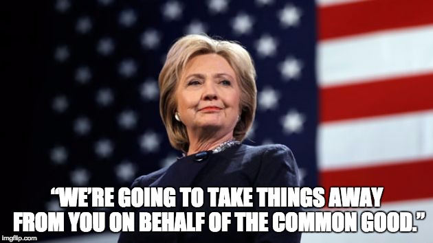 “WE’RE GOING TO TAKE THINGS AWAY FROM YOU ON BEHALF OF THE COMMON GOOD.” | made w/ Imgflip meme maker