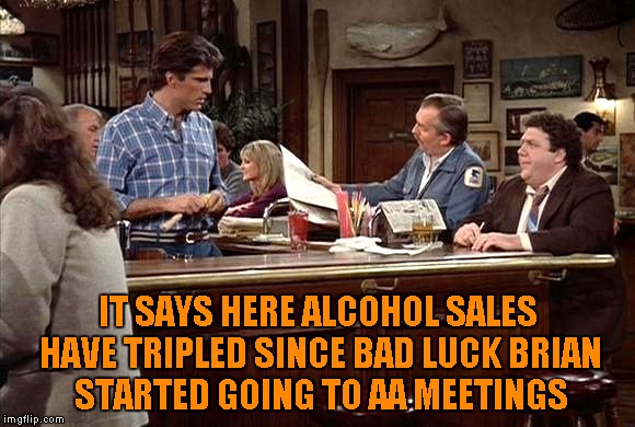 IT SAYS HERE ALCOHOL SALES HAVE TRIPLED SINCE BAD LUCK BRIAN STARTED GOING TO AA MEETINGS | made w/ Imgflip meme maker