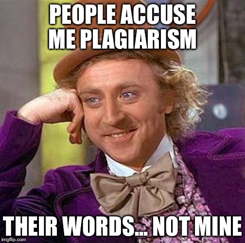 Creepy Condescending Wonka Meme | PEOPLE ACCUSE ME PLAGIARISM THEIR WORDS... NOT MINE | image tagged in memes,creepy condescending wonka | made w/ Imgflip meme maker