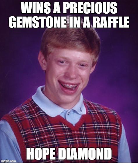 Bad Luck Brian | WINS A PRECIOUS GEMSTONE IN A RAFFLE; HOPE DIAMOND | image tagged in memes,bad luck brian | made w/ Imgflip meme maker