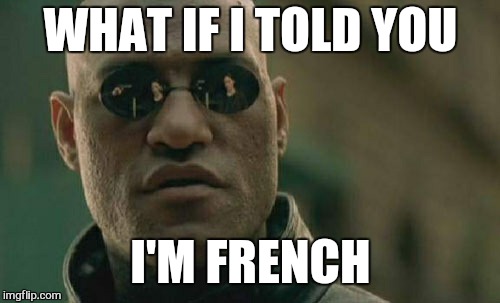 Matrix Morpheus Meme | WHAT IF I TOLD YOU I'M FRENCH | image tagged in memes,matrix morpheus | made w/ Imgflip meme maker