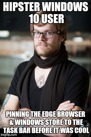 Hipster Barista Meme | HIPSTER WINDOWS 10 USER; PINNING THE EDGE BROWSER & WINDOWS STORE TO THE TASK BAR BEFORE IT WAS COOL | image tagged in memes,hipster barista | made w/ Imgflip meme maker