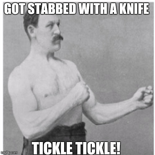 GOT STABBED WITH A KNIFE TICKLE TICKLE! | image tagged in memes | made w/ Imgflip meme maker