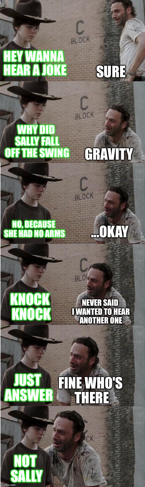 Rick and Carl Longer Meme | HEY WANNA HEAR A JOKE; SURE; WHY DID SALLY FALL OFF THE SWING; GRAVITY; NO, BECAUSE SHE HAD NO ARMS; ...OKAY; KNOCK KNOCK; NEVER SAID I WANTED TO HEAR ANOTHER ONE; JUST ANSWER; FINE WHO'S THERE; NOT SALLY | image tagged in memes,rick and carl longer | made w/ Imgflip meme maker