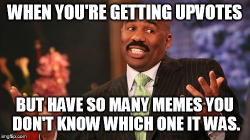 Can I get an Amen | WHEN YOU'RE GETTING UPVOTES; BUT HAVE SO MANY MEMES YOU DON'T KNOW WHICH ONE IT WAS. | image tagged in memes,steve harvey,upvotes | made w/ Imgflip meme maker