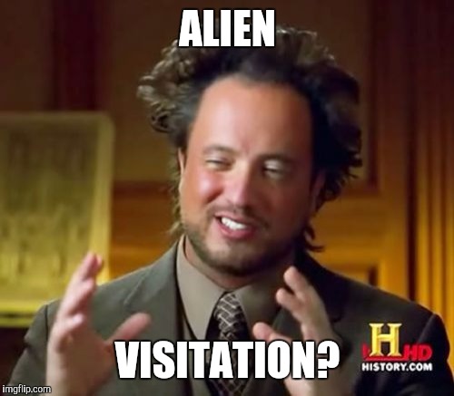 Ancient Aliens Meme | ALIEN VISITATION? | image tagged in memes,ancient aliens | made w/ Imgflip meme maker