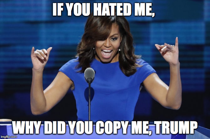 Michelle Obama | IF YOU HATED ME, WHY DID YOU COPY ME, TRUMP | image tagged in michelle obama | made w/ Imgflip meme maker
