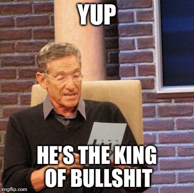 Maury Lie Detector Meme | YUP HE'S THE KING OF BULLSHIT | image tagged in memes,maury lie detector | made w/ Imgflip meme maker