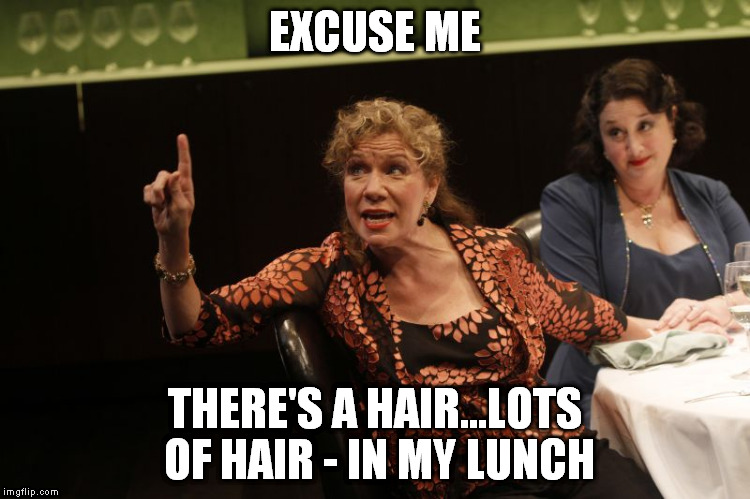 EXCUSE ME THERE'S A HAIR...LOTS OF HAIR - IN MY LUNCH | made w/ Imgflip meme maker