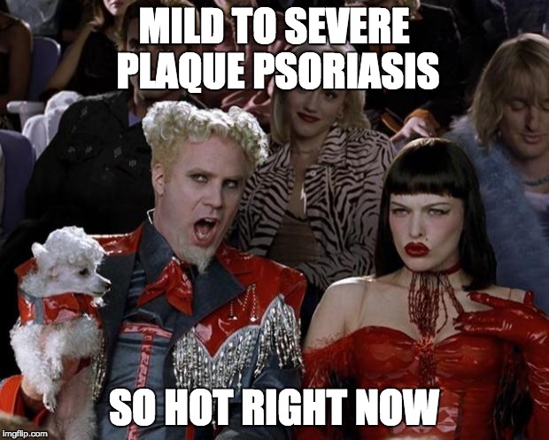 Mugatu So Hot Right Now Meme | MILD TO SEVERE PLAQUE PSORIASIS; SO HOT RIGHT NOW | image tagged in memes,mugatu so hot right now,AdviceAnimals | made w/ Imgflip meme maker