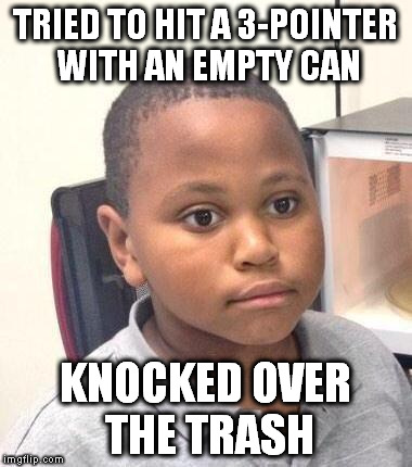 Minor Mistake Marvin | TRIED TO HIT A 3-POINTER WITH AN EMPTY CAN; KNOCKED OVER THE TRASH | image tagged in memes,minor mistake marvin | made w/ Imgflip meme maker