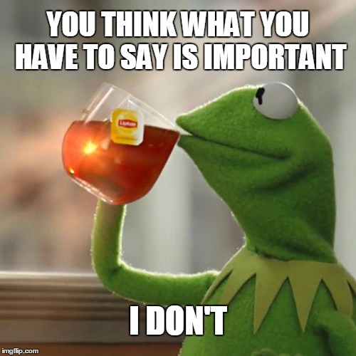 NOT INTERESTED | YOU THINK WHAT YOU HAVE TO SAY IS IMPORTANT; I DON'T | image tagged in memes,but thats none of my business,election 2016,hillary clinton 2016,trump 2016 | made w/ Imgflip meme maker