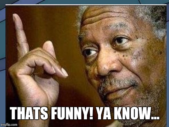 THATS FUNNY! YA KNOW... | made w/ Imgflip meme maker