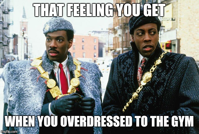 eddie murphy prince | THAT FEELING YOU GET; WHEN YOU OVERDRESSED TO THE GYM | image tagged in eddie murphy prince | made w/ Imgflip meme maker