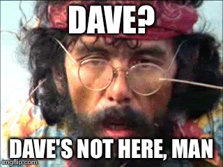 DAVE? DAVE'S NOT HERE, MAN | made w/ Imgflip meme maker