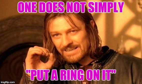 One Does Not Simply Meme | ONE DOES NOT SIMPLY "PUT A RING ON IT" | image tagged in memes,one does not simply | made w/ Imgflip meme maker