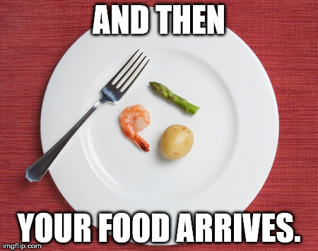 Small Food | AND THEN YOUR FOOD ARRIVES. | image tagged in small food | made w/ Imgflip meme maker