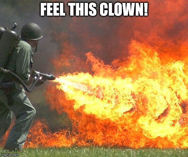 FEEL THIS CLOWN! | image tagged in flamethrower | made w/ Imgflip meme maker