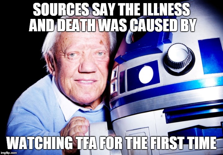 Kenny Baker - 1934 - 2016 May the Force forever be with you | SOURCES SAY THE ILLNESS AND DEATH WAS CAUSED BY; WATCHING TFA FOR THE FIRST TIME | image tagged in memes,kenny baker,star wars | made w/ Imgflip meme maker