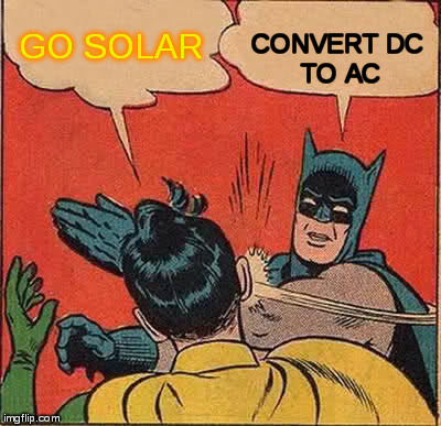 How much does that transformer cost? How much does it weigh? | GO SOLAR; CONVERT
DC TO AC | image tagged in memes,batman slapping robin,solar,go solar | made w/ Imgflip meme maker