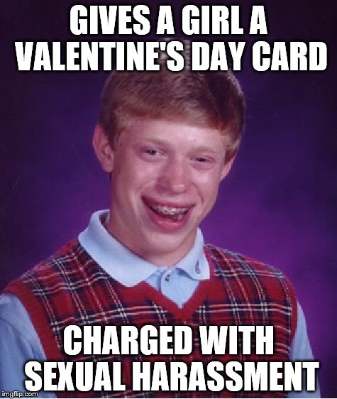 "I love you"? How about "You're under arrest"? | GIVES A GIRL A VALENTINE'S DAY CARD; CHARGED WITH SEXUAL HARASSMENT | image tagged in memes,bad luck brian,valentine's day | made w/ Imgflip meme maker