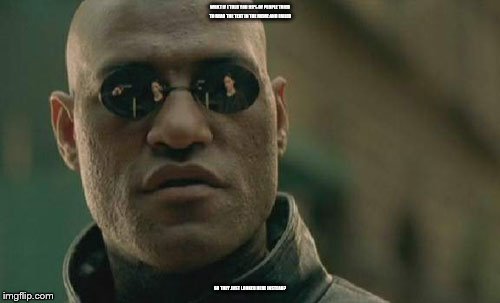 You cheater! | WHAT IF I TOLD YOU 99% OF PEOPLE TRIED TO READ THE TEXT IN THE MEME AND FAILED; SO THEY JUST LOOKED HERE INSTEAD? | image tagged in memes,matrix morpheus,fourth wall | made w/ Imgflip meme maker