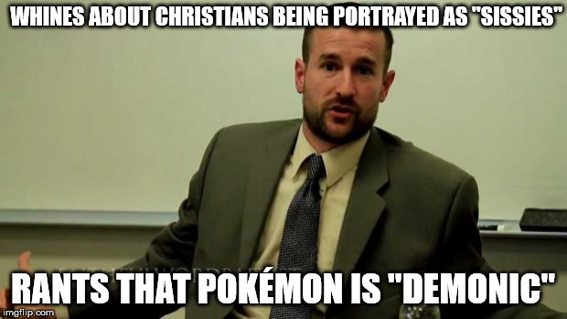 Hypocritical Steven Anderson | WHINES ABOUT CHRISTIANS BEING PORTRAYED AS "SISSIES"; RANTS THAT POKÉMON IS "DEMONIC" | image tagged in hypocritical steven anderson | made w/ Imgflip meme maker