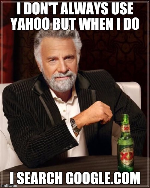 I DON'T ALWAYS USE YAHOO BUT WHEN I DO I SEARCH GOOGLE.COM | image tagged in memes,the most interesting man in the world | made w/ Imgflip meme maker