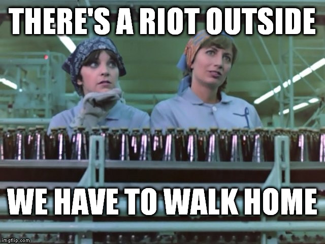 Milwaukee Burning | THERE'S A RIOT OUTSIDE; WE HAVE TO WALK HOME | image tagged in laverne and shirley,dank memes,milwaukee riot,wisconsin,blacklivesmatter,i need feminism because | made w/ Imgflip meme maker