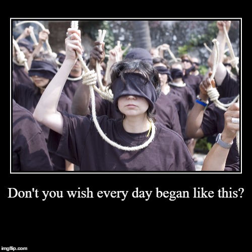 Don't you wish every day began like this? | image tagged in funny,demotivationals,hanging,school,girls,suicide | made w/ Imgflip demotivational maker