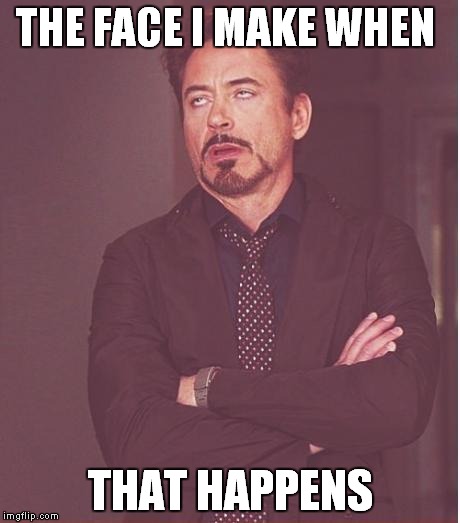 Face You Make Robert Downey Jr Meme | THE FACE I MAKE WHEN THAT HAPPENS | image tagged in memes,face you make robert downey jr | made w/ Imgflip meme maker