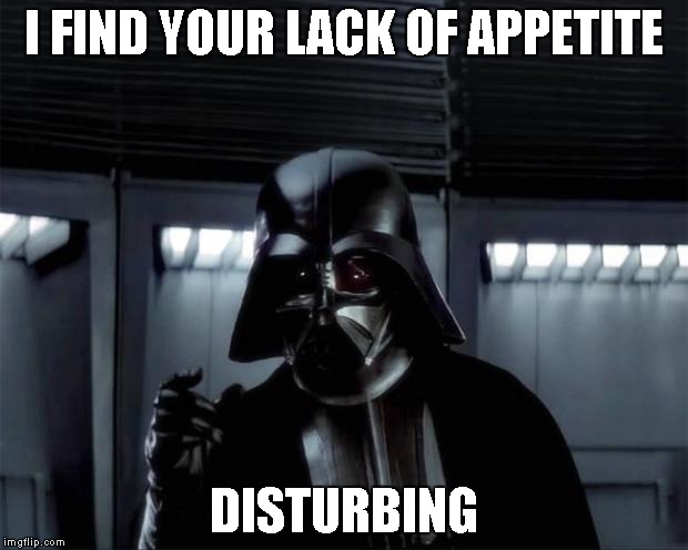 I can't even sleep | I FIND YOUR LACK OF APPETITE; DISTURBING | image tagged in disturbing,appetite,vader,memes | made w/ Imgflip meme maker