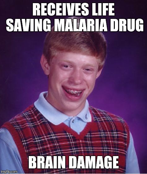 Bad Luck Brian Meme | RECEIVES LIFE SAVING MALARIA DRUG; BRAIN DAMAGE | image tagged in memes,bad luck brian | made w/ Imgflip meme maker