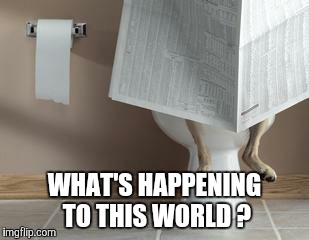 WHAT'S HAPPENING TO THIS WORLD ? | made w/ Imgflip meme maker