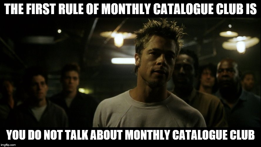THE FIRST RULE OF MONTHLY CATALOGUE CLUB IS YOU DO NOT TALK ABOUT MONTHLY CATALOGUE CLUB | made w/ Imgflip meme maker